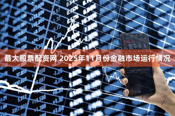 最大股票配资网 2025年11月份金融市场运行情况